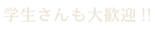 学生さんも大歓迎!!